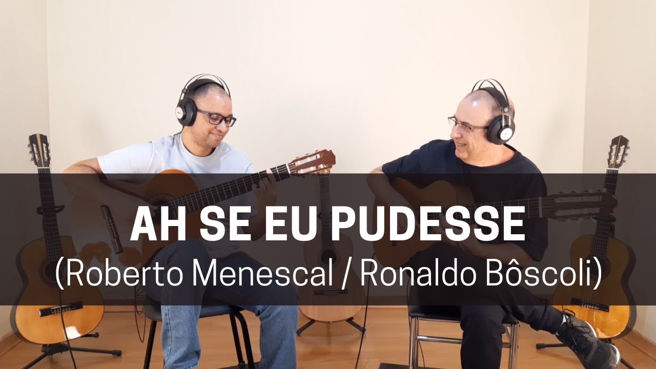 Ah se eu pudesse (Roberto Menescal / Ronaldo B&ocirc;scoli)