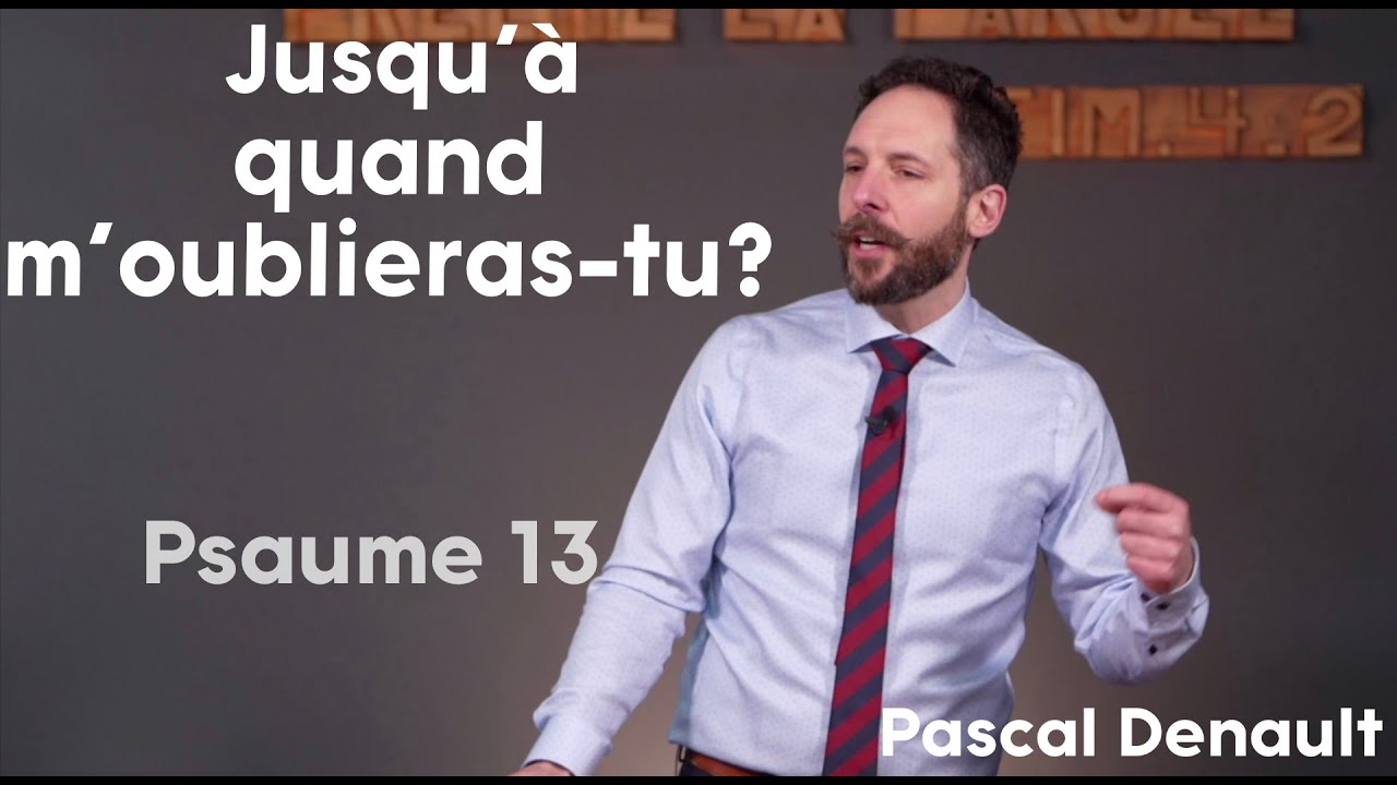 Jusqu'&agrave; quand m'oublieras-tu? - Psaume 13
