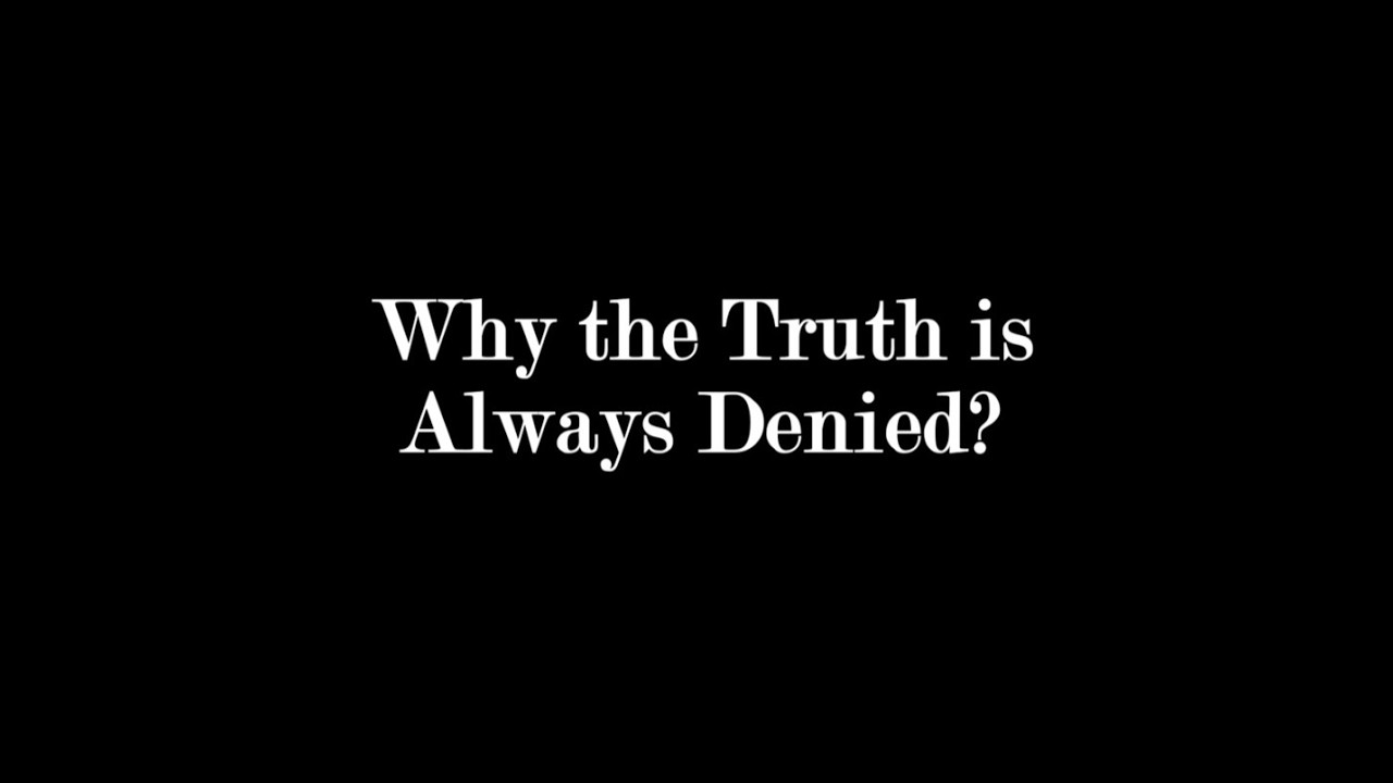 Why the Truth is Always Denied?