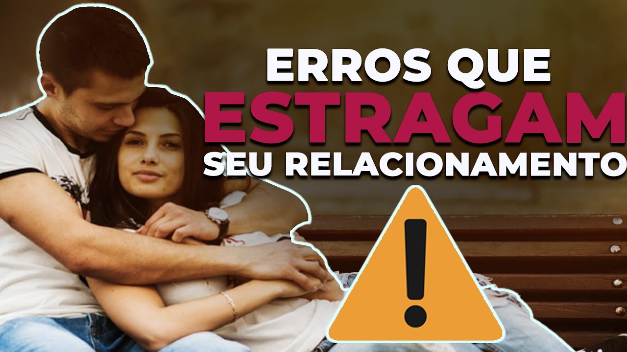 ERROS que estragam seu relacionamento