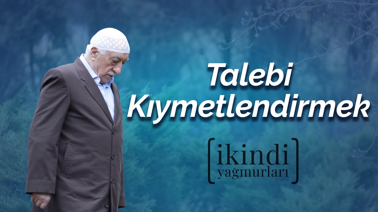 Talebi Kıymetlendirmek | İkindi Yağmurları | M. Fethullah Gülen Hocaefendi
