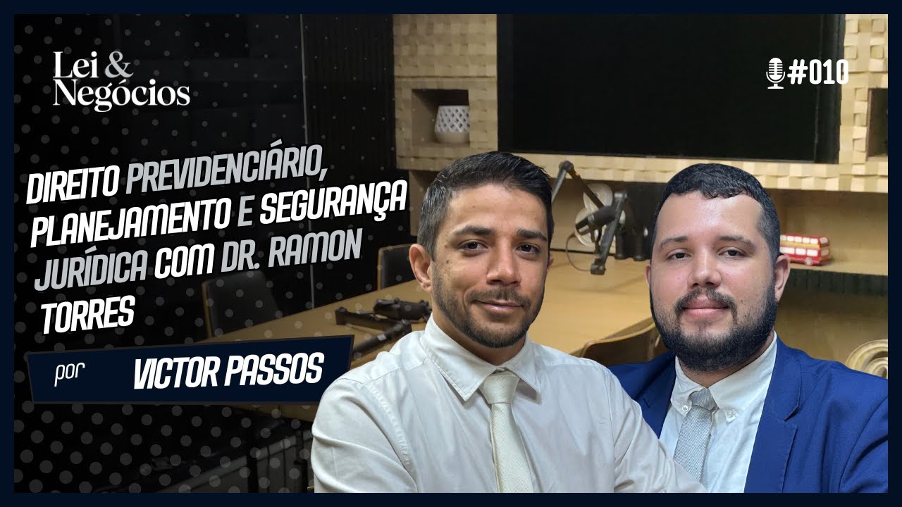 Lei & Negócios Ep#10: Direito Previdenciário, Planejamento e Segurança Jurídica com Dr. Ramon Torres