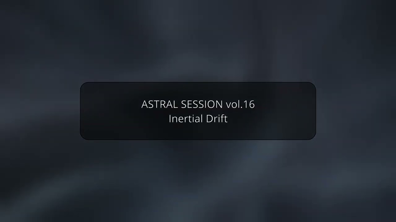 ASTRAL SESSION 16: Inertial Drift