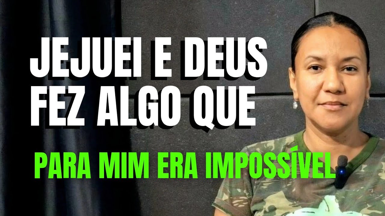 JEJUEI E DEUS FEZ  Algo Que Para Mim era IMPOSSÍVEL