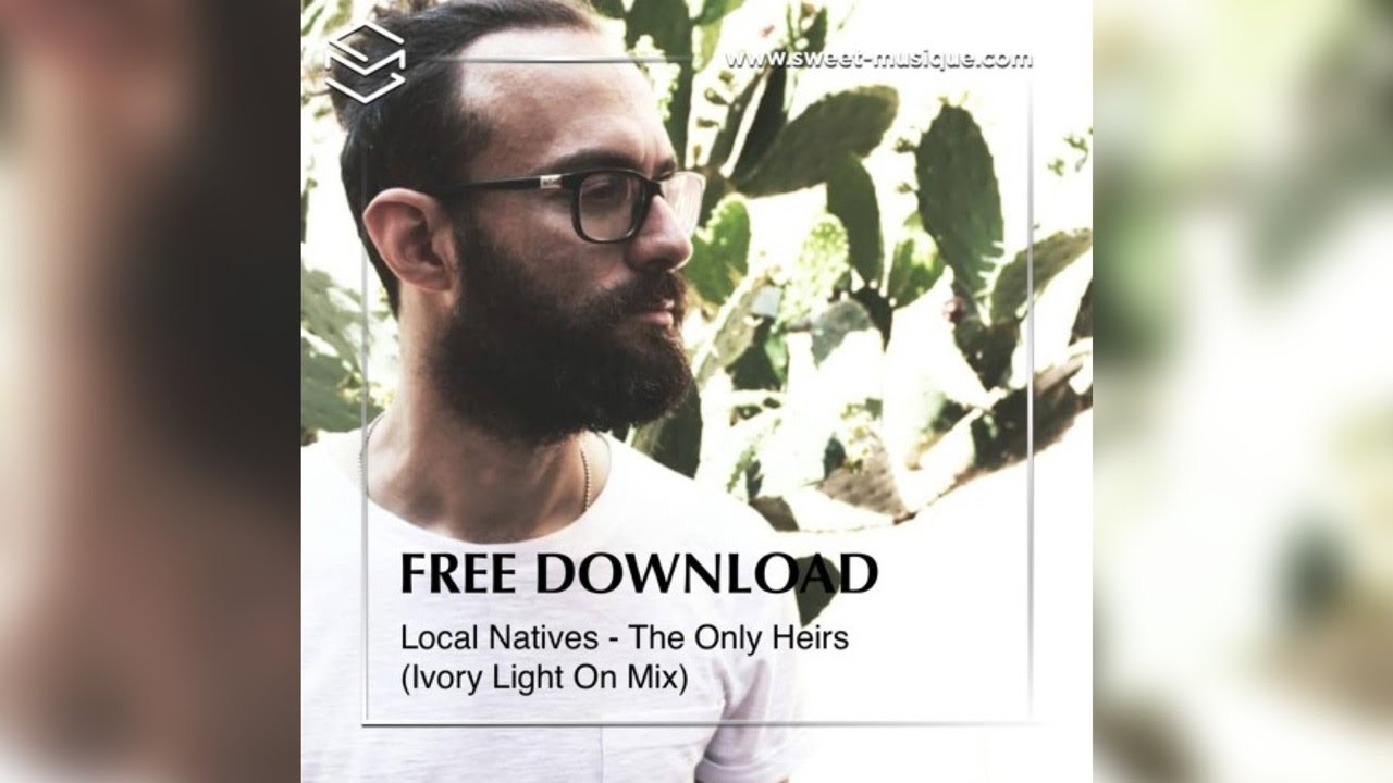 FREE DL : Local Natives - The Only Heirs (Ivory Light On Mix)