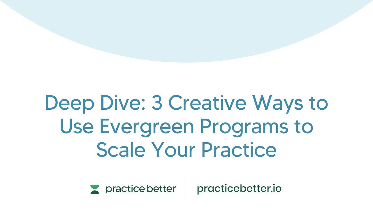 Deep Dive: 3 Creative Ways to Use Evergreen Programs to Scale Your Practice