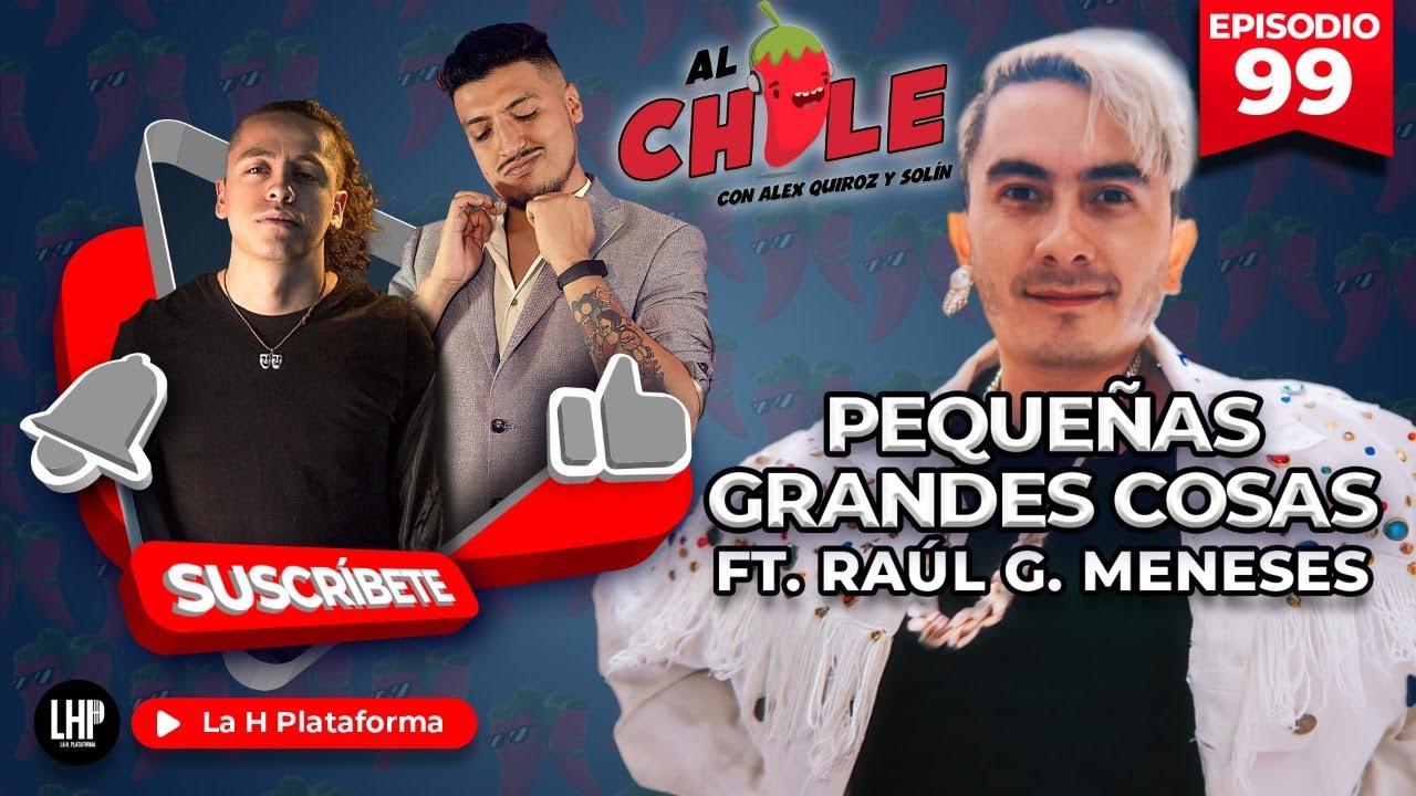 AL CHILE  Ep. 99 | Raul G. Meneses | Pequeñas Grandes Cosas