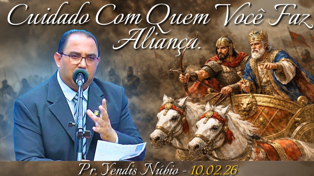 10.02.26 - Terça - Pregação - Pr. Yendis Núbio - Cuidado Com Quem Você Faz Aliança.