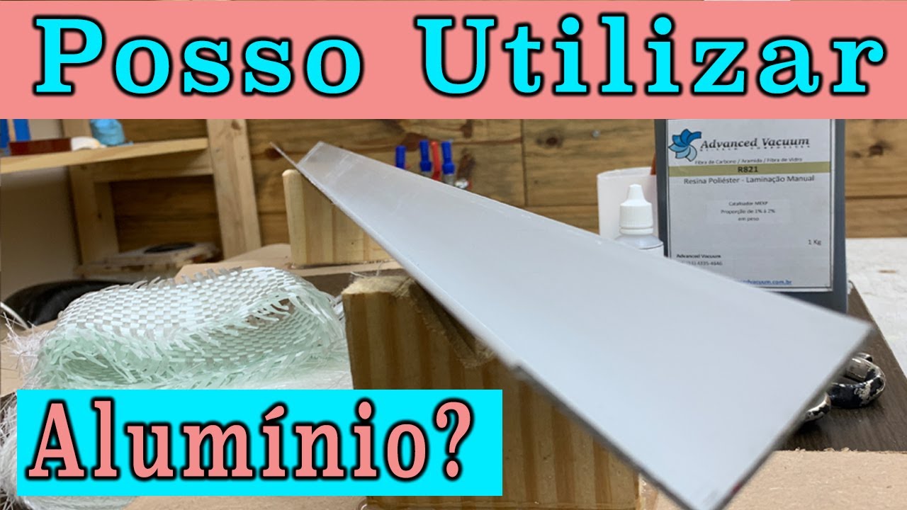 Posso utilizar uma peça de alumínio para construir ( laminar ) uma peça de fibra de vidro ?