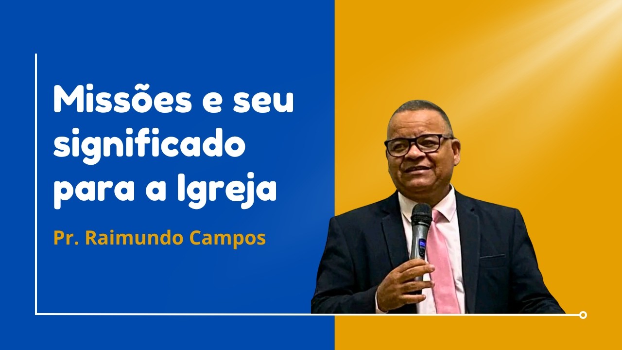 Missão e o seu significado para Igreja - Pr. Raimundo Campos