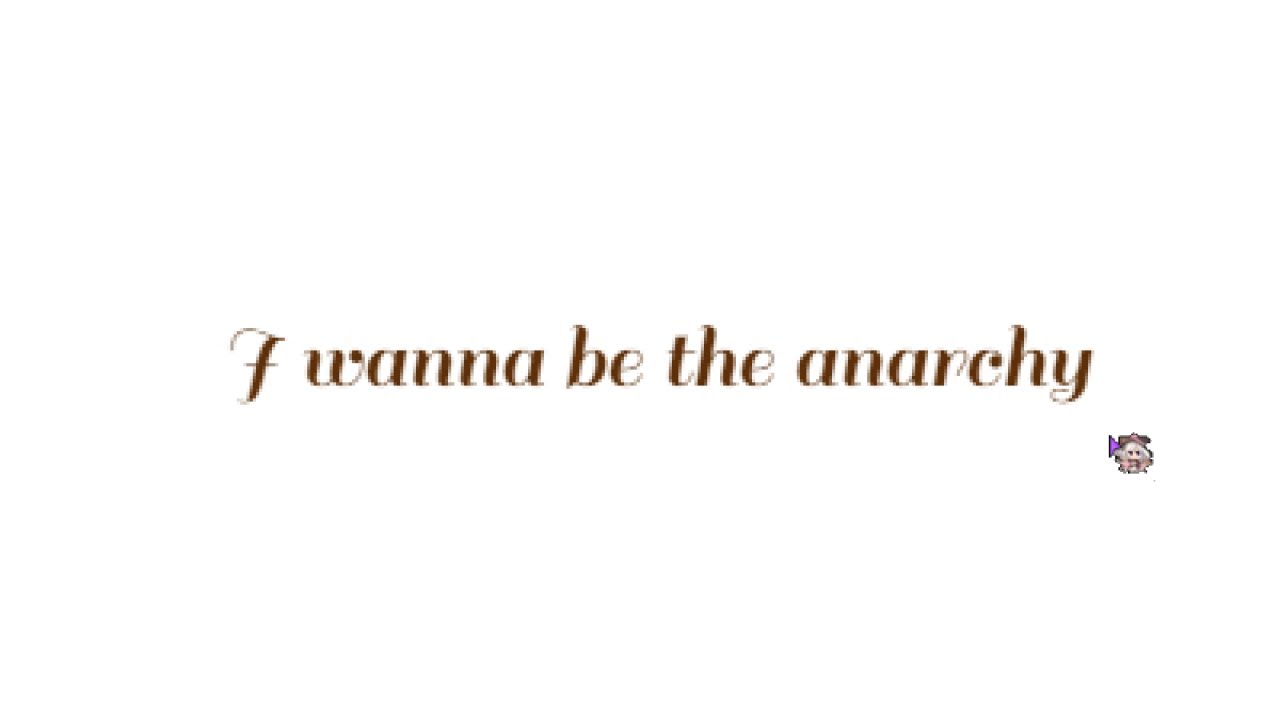 I wanna be the anarchy