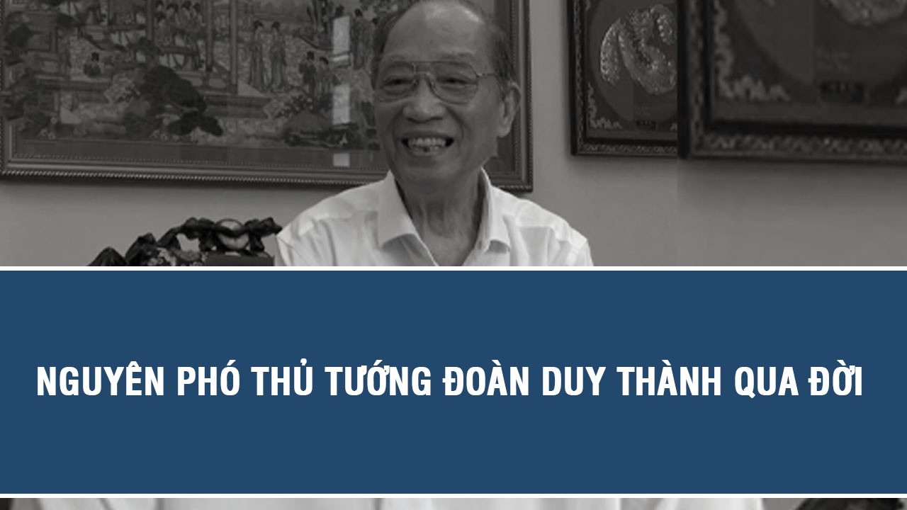 Nguyên Phó Thủ tướng Đoàn Duy Thành qua đời