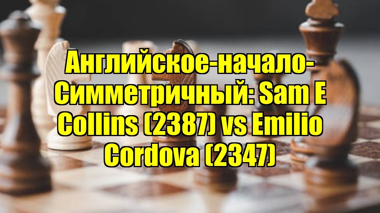 Английское-начало-Симметричный: Sam E Collins (2387) vs Emilio Cordova (2347)