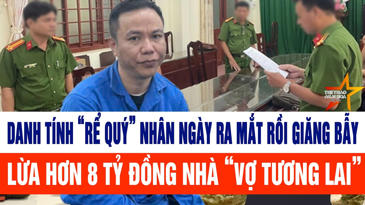Danh tính “rể quý” nhân ngày ra mắt giăng bẫy lừa hơn 8 tỷ đồng nhà “vợ tương lai”