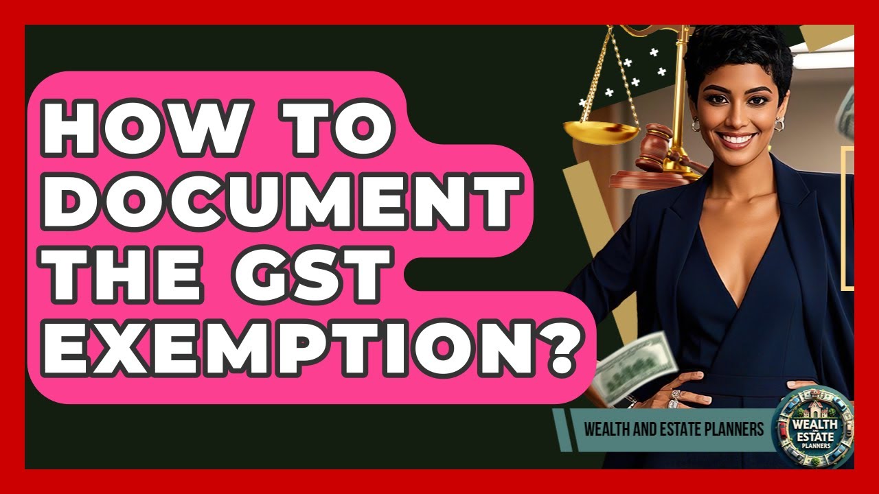 How To Document The GST Exemption? - Wealth and Estate Planners