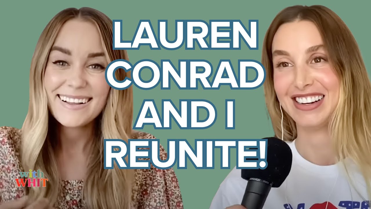Whitney Port and Lauren Conrad FINALLY Reunite | With Whit Podcast
