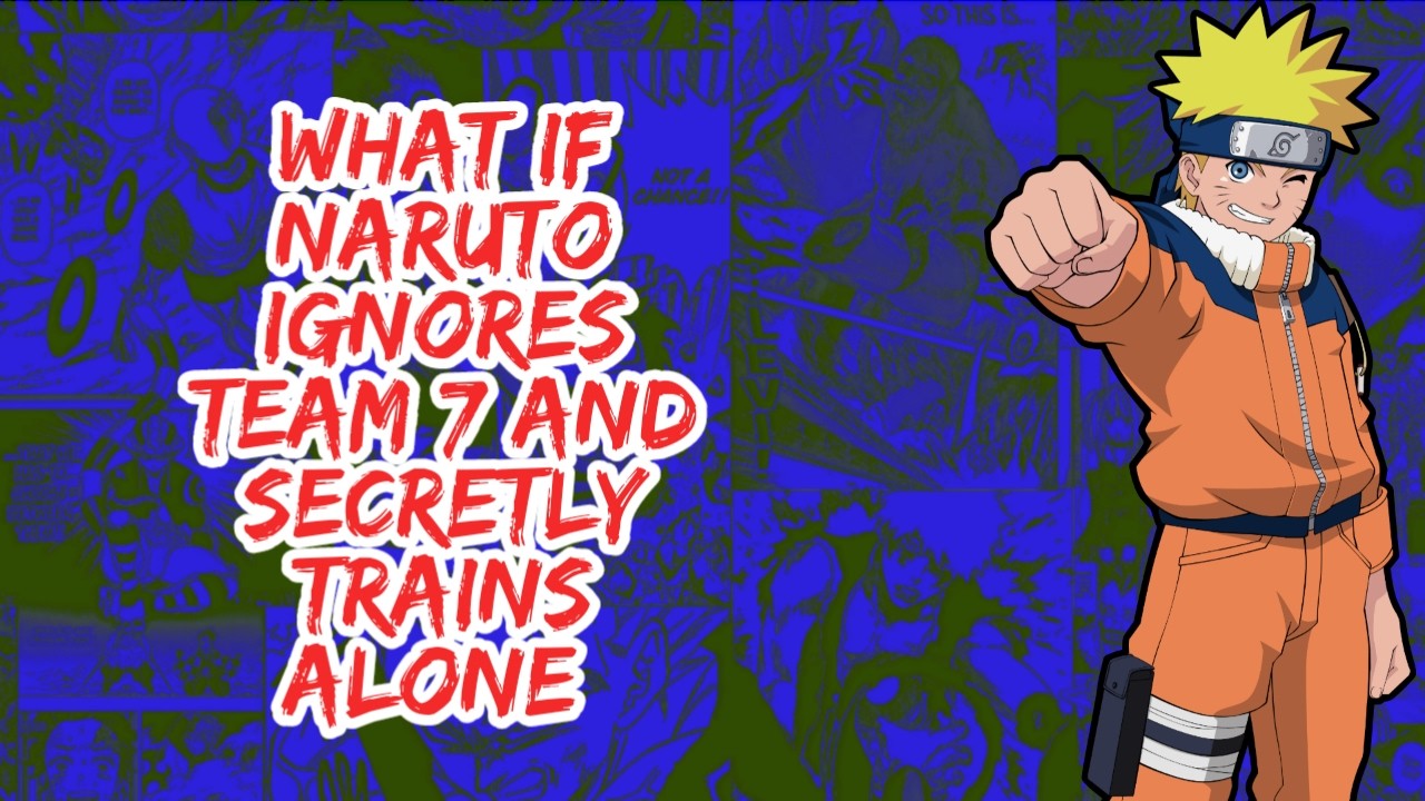 What if Naruto Ignores Team 7 And Secretly Trains Alone  | Part 1