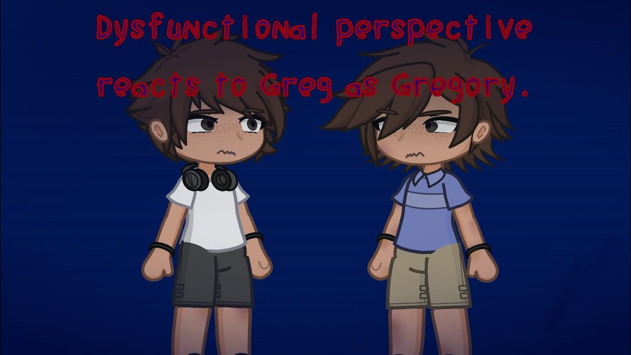 DISCONTINUED! dysfunctional perspective reacts to greg as gregory. (2x)