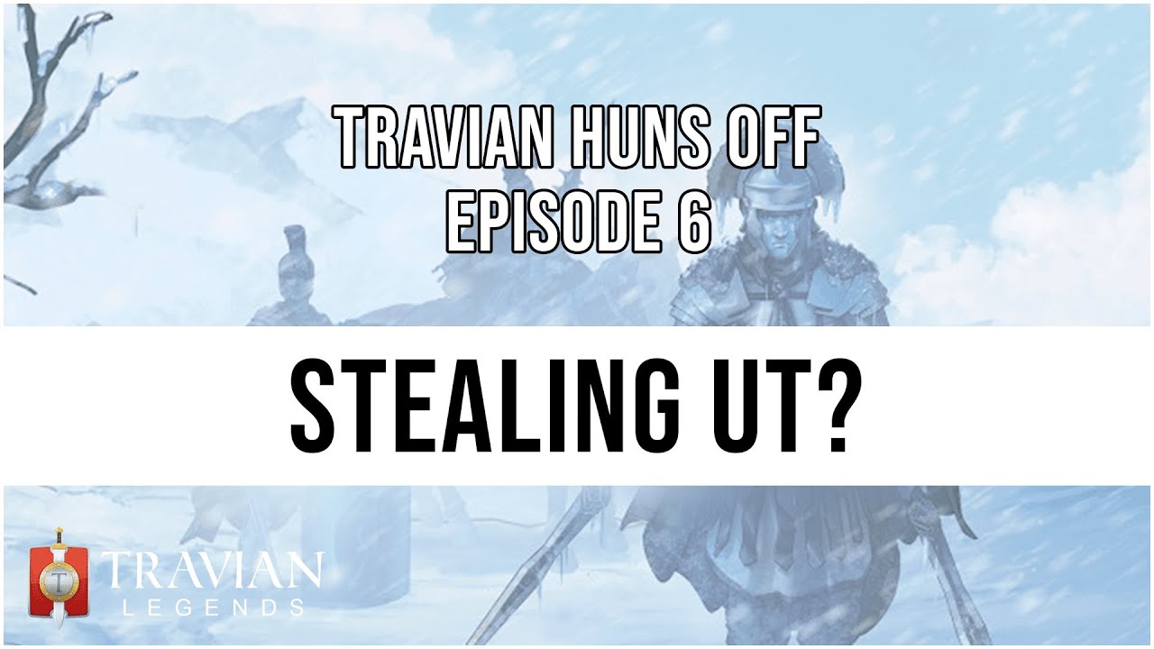 (5X) Travian Huns Off Episode 6 - STEALING UT?