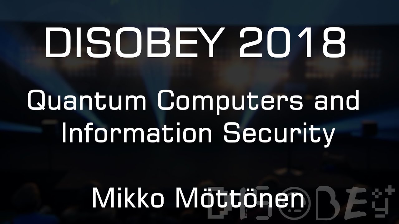 Disobey 2018 - Quantum Computers and Information Security - Mikko Möttönen