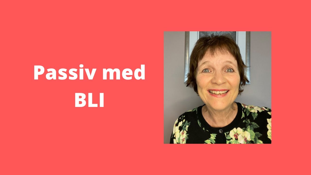 Maries video 5: Passiv med BLI