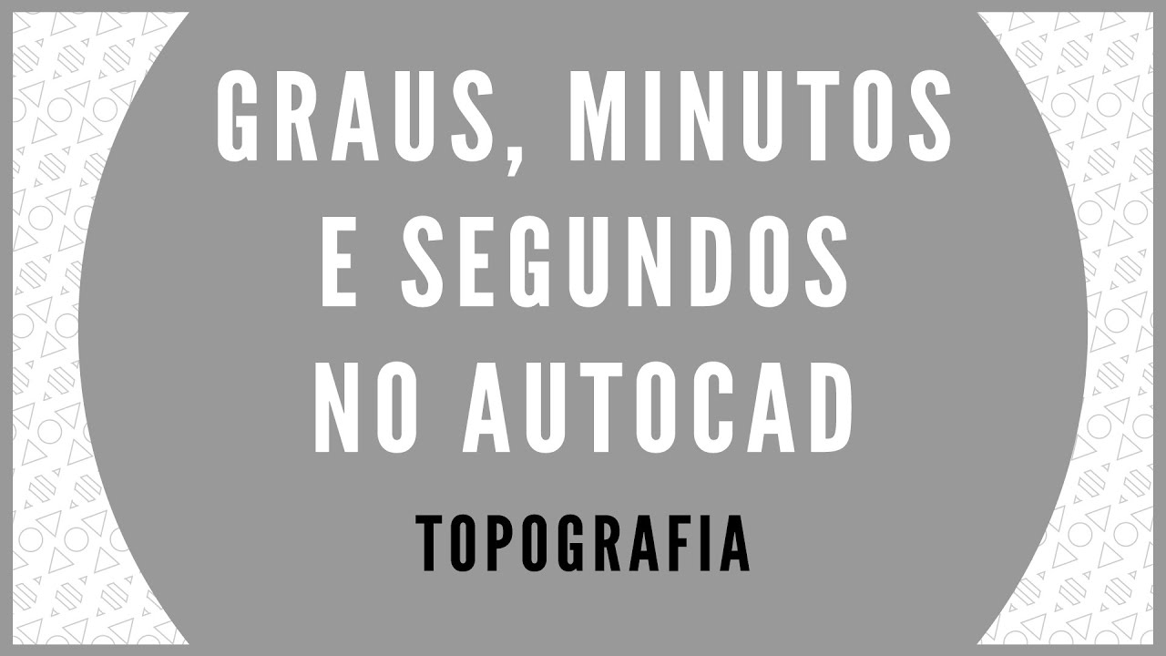 TOPOGRAFIA - TRABALHANDO COM GRAUS, MINUTOS E SEGUNDOS NO AUTOCAD