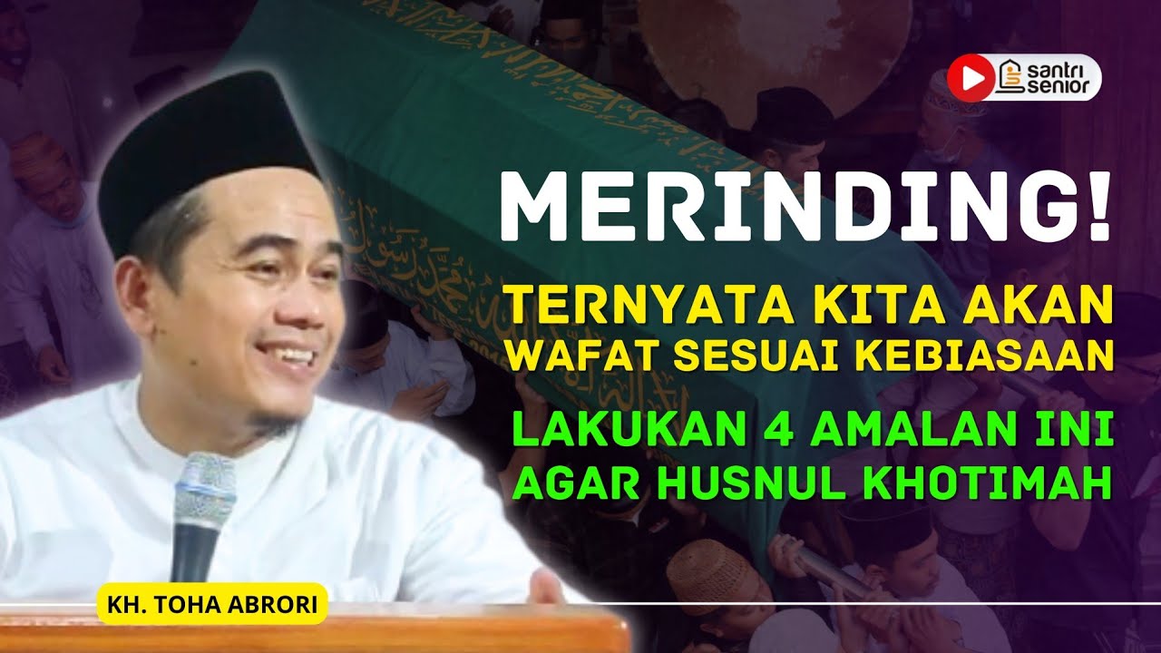 Kunci Utama Meraih Husnul Khotimah! Jangan Tinggalkan 4 Amalan Ini! KH Toha Abrori