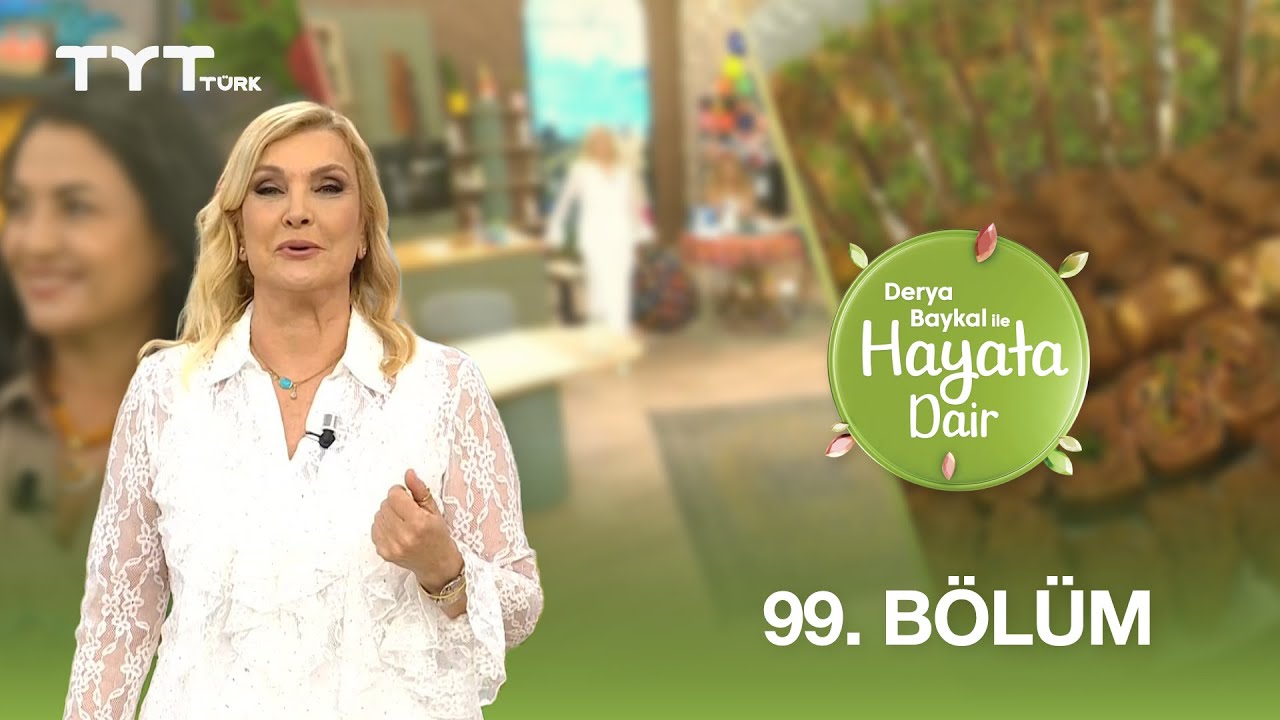 Derya Baykal ile Hayata Dair | 99. Bölüm (1 Ağustos 2025)