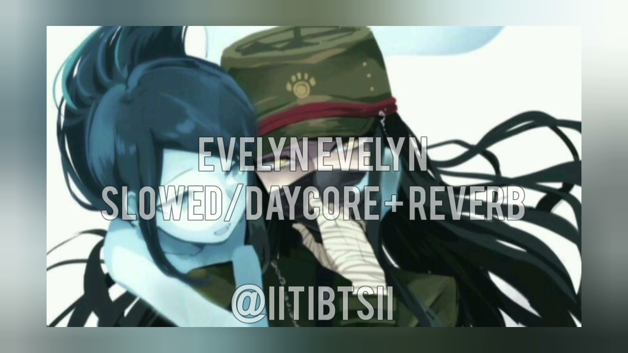 Evelyn Evelyn slowed/daycore + reverb