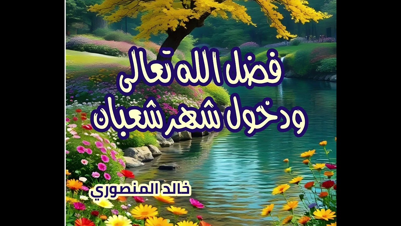 فضل الله تعالى ودخول شهر شعبان خالد المنصوري 