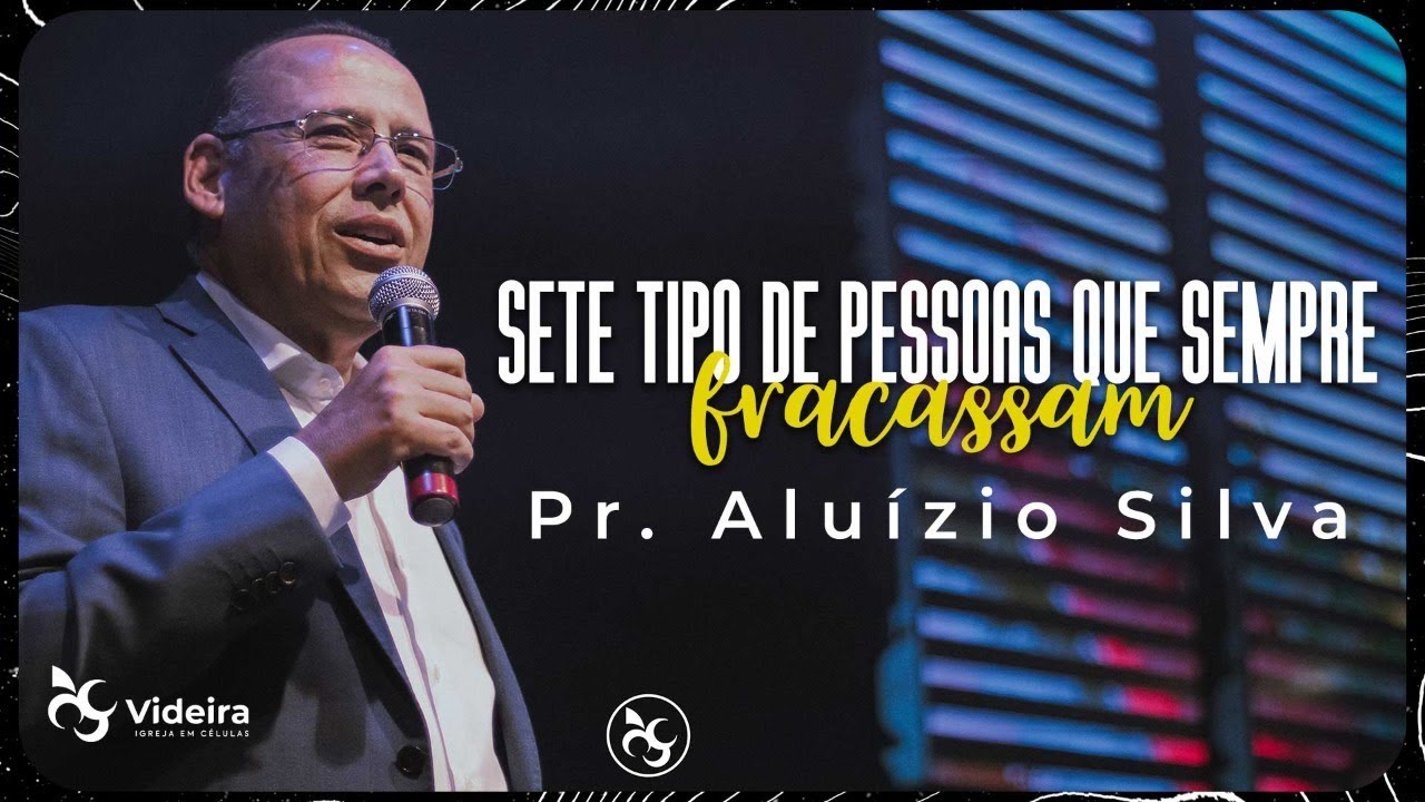 7 Tipos de Pessoas que FracassamI Pr  Aluízio Silva  Igreja Videira   17 07 22