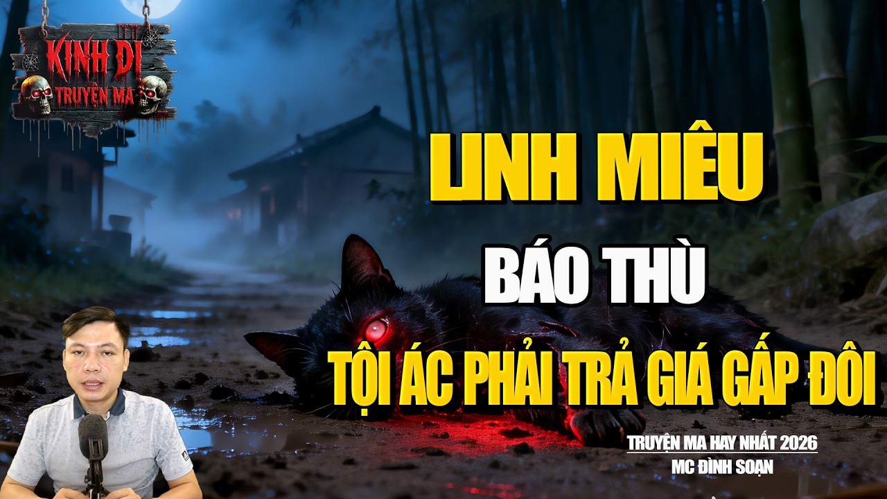 TRUYỆN MA CÓ THẬT : LINH MIÊU BÁO THÙ - TỘI ÁC PHẢI TRẢ GIÁ GẤP ĐÔI | MC ĐÌNH SOẠN