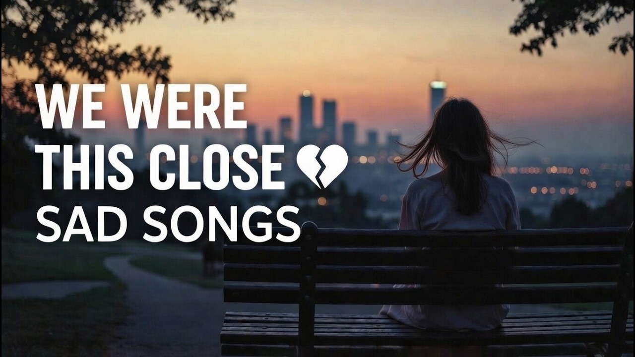 We Were This Close | Sad Songs for When Love Almost Worked