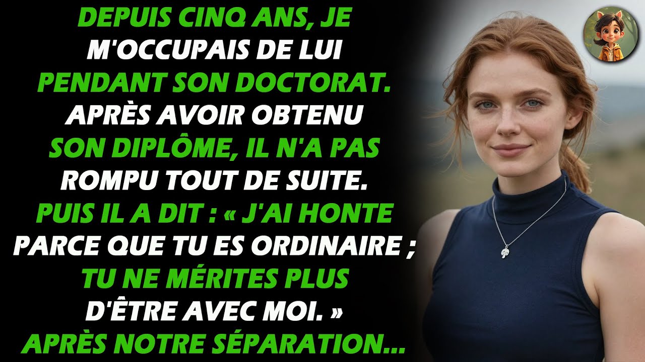 Pendant 5 ans, j'ai financé ses études. Après avoir obtenu son diplôme, il m'a remercié en rompant..