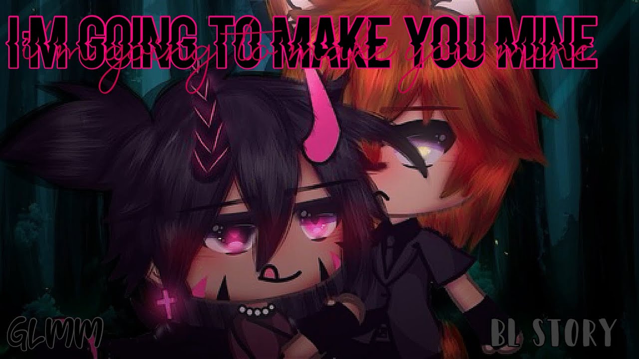 I’m going to make you mine~ •|| GLMM •|| BL Story