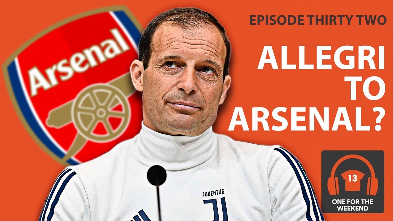 WHY ALLEGRI WON'T TAKE THE ARSENAL JOB | ONE FOR THE WEEKEND PODCAST