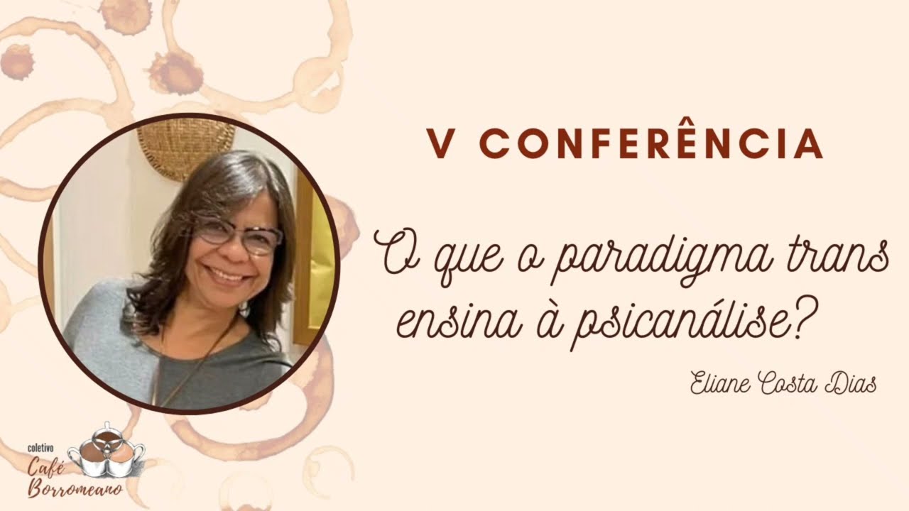 V Conferência Café Borromeano | O que o paradigma Trans ensina à Psicanálise?,com Eliane Costa Dias
