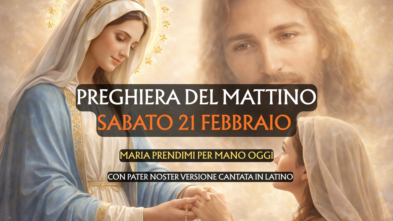 Preghiera del Mattino SABATO 21 FEBBRAIO | Maria prendimi per mano oggi