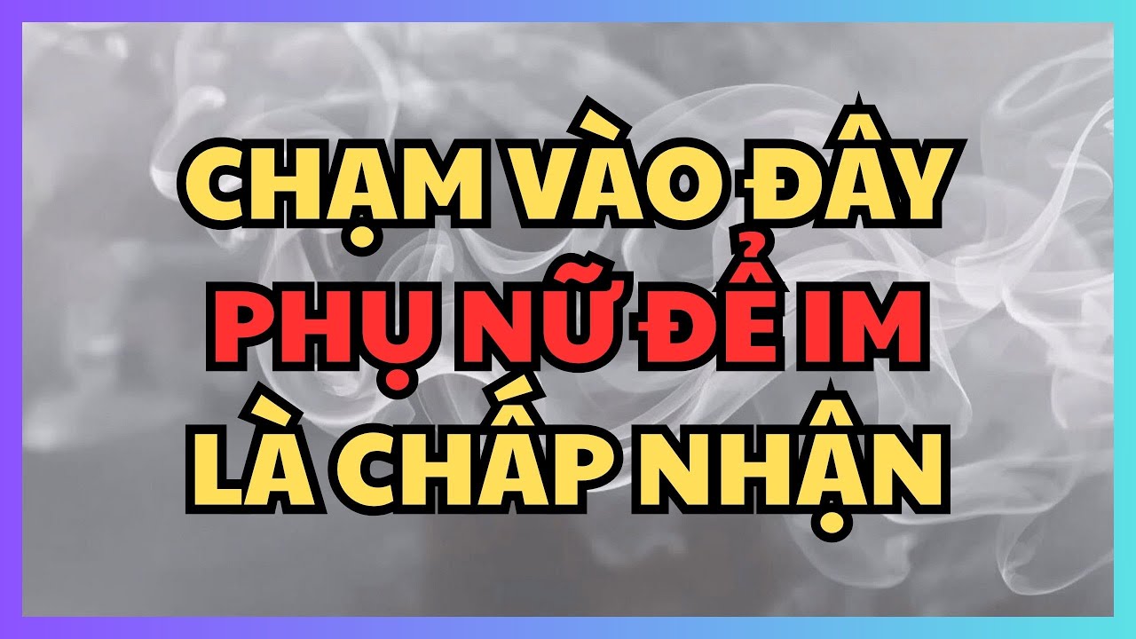 CHẠM VÀO ĐÂY PHỤ NỮ ĐỂ IM LÀ CHẤP NHẬN