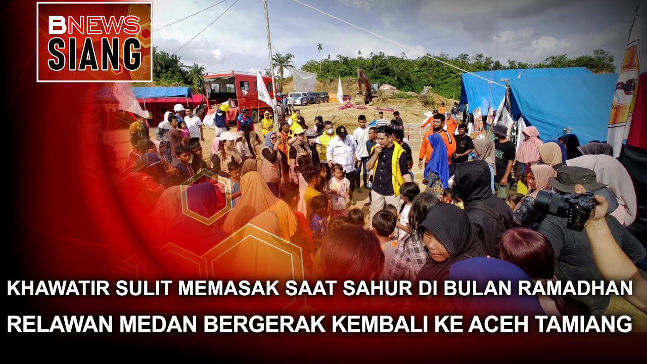 KHAWATIR SULIT MEMASAK SAAT SAHUR DI BULAN RAMADHAN RELAWAN MEDAN BERGERAK KEMBALI KE ACEH TAMIANG