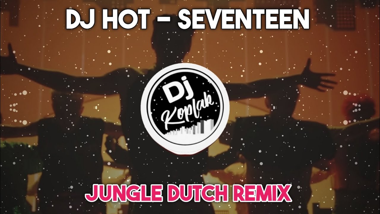 DJ HOT - SEVENTEEN ( JUNGLE DUTCH REMIX) | DJ KPOP REMIX VIRAL TIKTOK TERBARU 2024