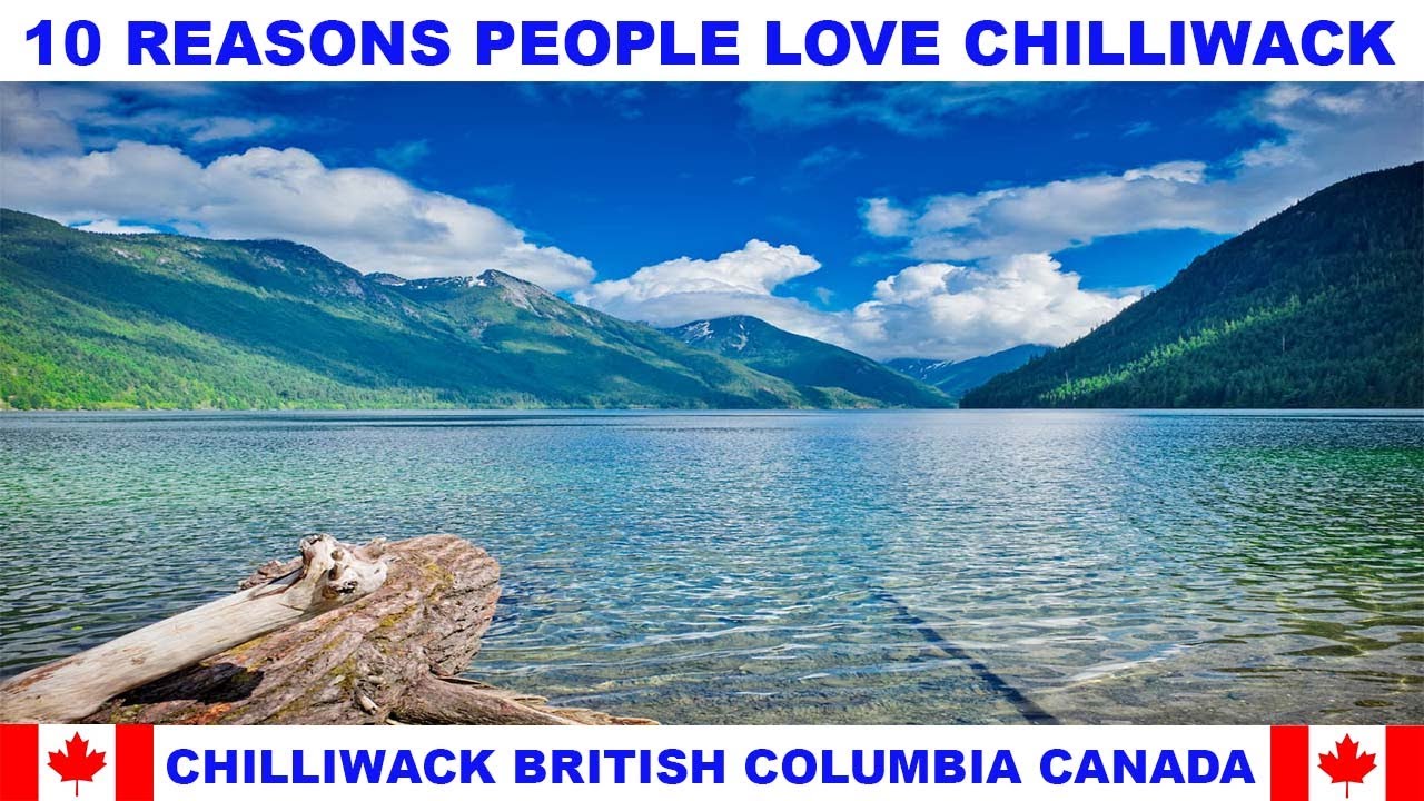 10 REASONS WHY PEOPLE LOVE CHILLIWACK BRITISH COLUMBIA CANADA