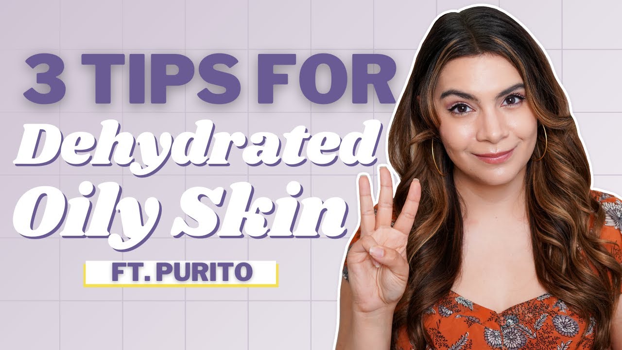 3 Tips for Oily Dehydrated Skin | ft Purito AD