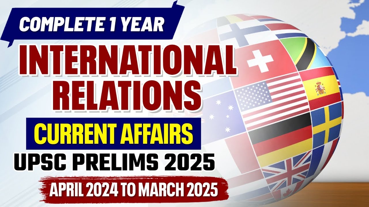 UPSC Prelims 2025 : Complete 1 Year International Relations Current Affairs Revision | UPSC | IAS