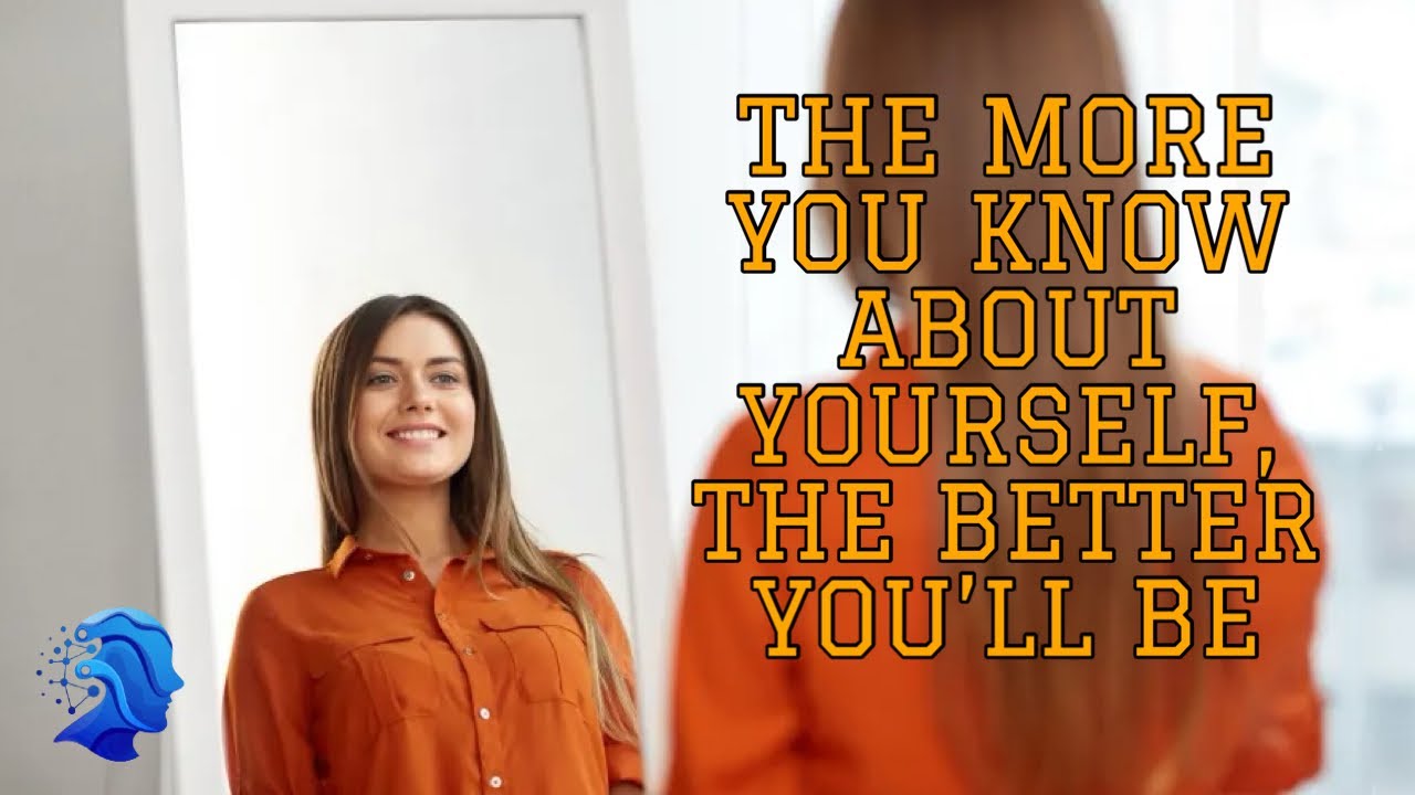 The More You Know About Yourself The Better You'll Be