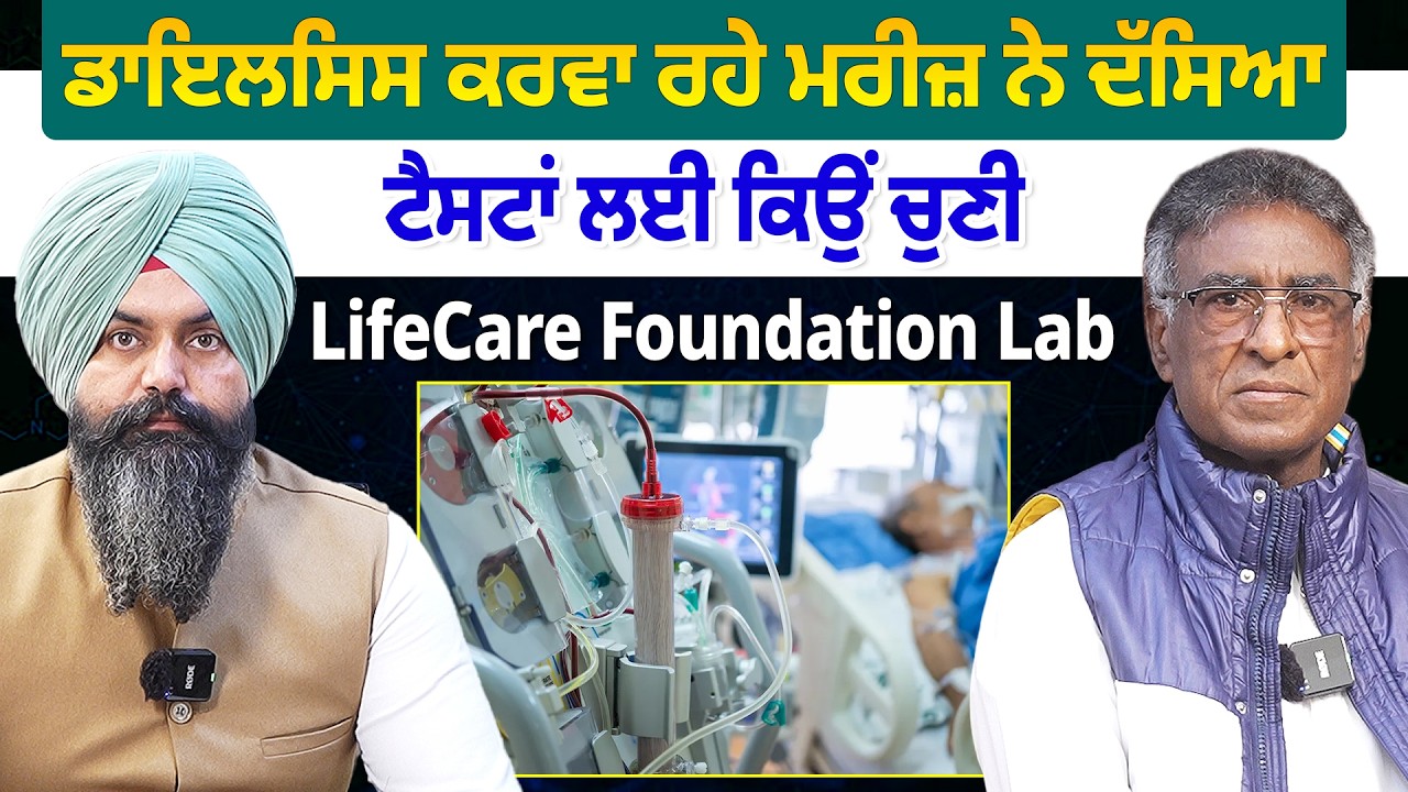 ਡਾਇਲਸਿਸ ਕਰਵਾ ਰਹੇ ਮਰੀਜ਼ ਨੇ ਦੱਸਿਆ ਟੈਸਟਾਂ ਲਈ ਕਿਉਂ ਚੁਣੀ LifeCare Foundation Lab