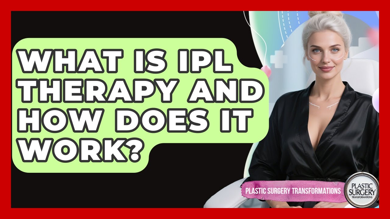 What Is IPL Therapy And How Does It Work? - Plastic Surgery Transformations