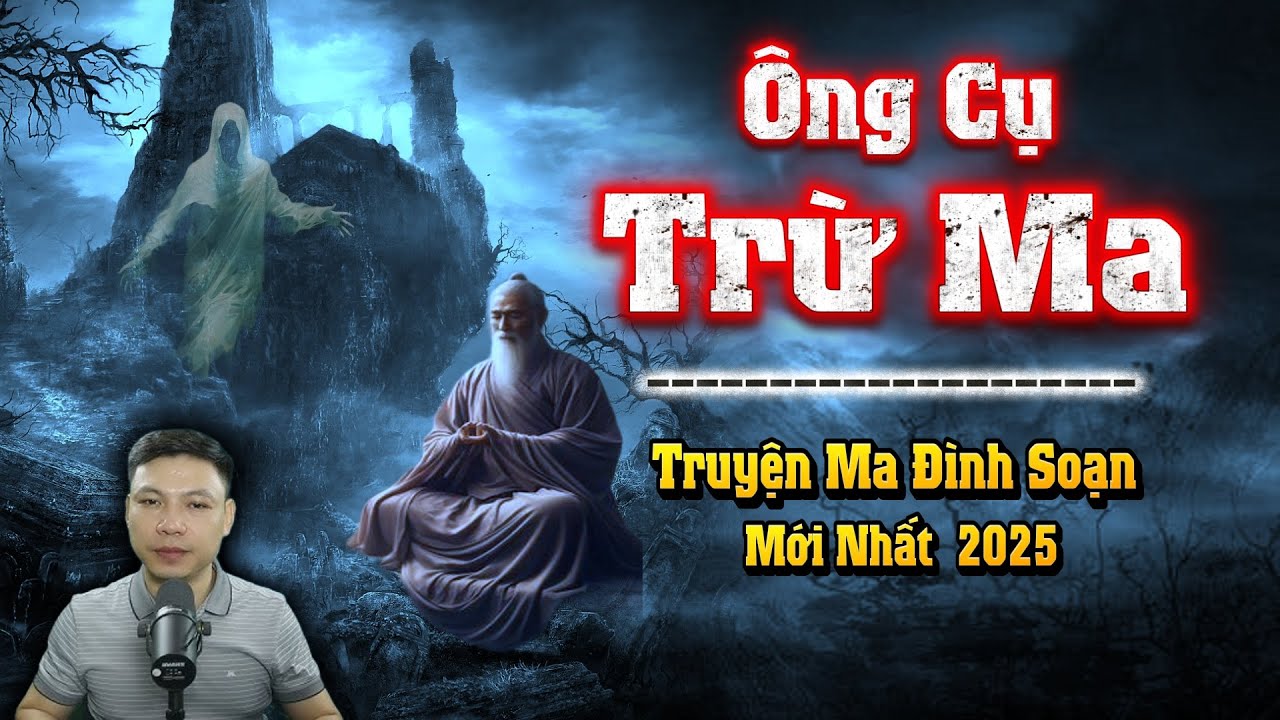 Ông Cụ Pháp Sư Già Cao Tay Trừ Ma Quỷ - Truyện Ma Đình Soạn Mới nhất 2025