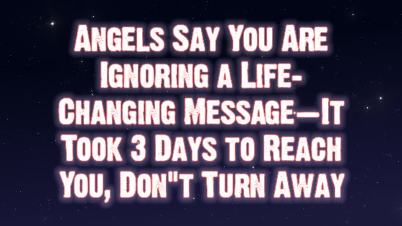 Angels Say You Are Ignoring a Life-Changing Message&mdash;It Took 3 Days to Reach You... | Angels Messages