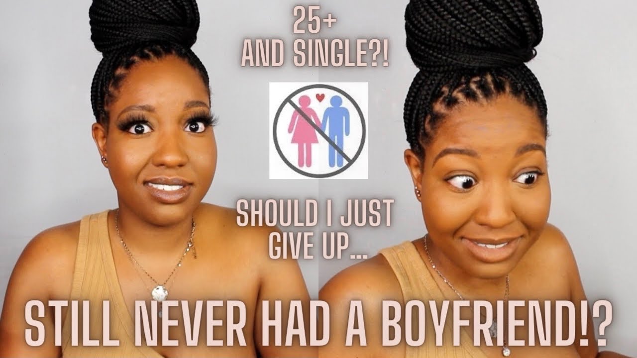 NEVER HAD A BOYFRIEND...STILL | 26 & STILL SINGLE?!